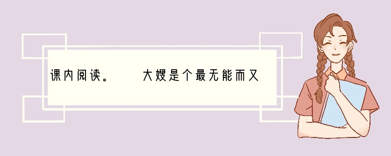 课内阅读。　　大嫂是个最无能而又最不懂事的人，二嫂是个很能干而气量很窄小的人。